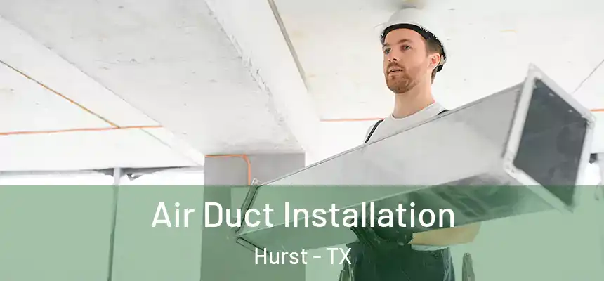 Air Duct Installation Hurst - TX