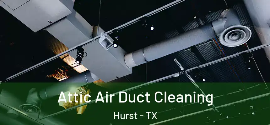 Attic Air Duct Cleaning Hurst - TX