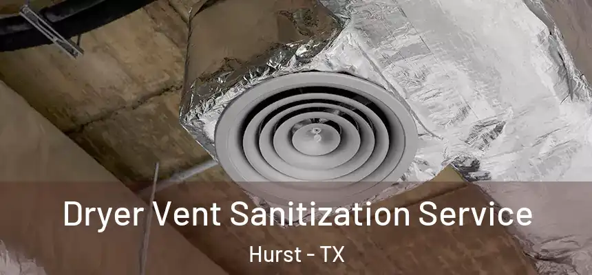 Dryer Vent Sanitization Service Hurst - TX
