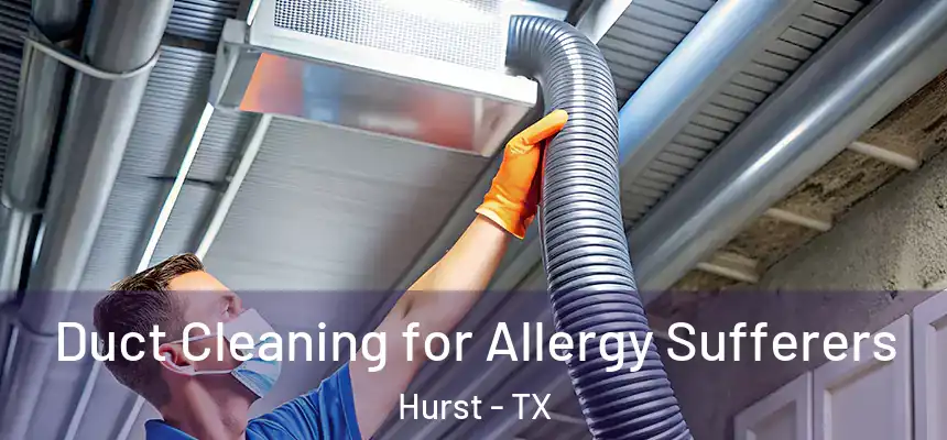 Duct Cleaning for Allergy Sufferers Hurst - TX