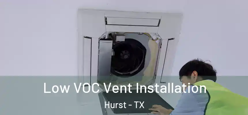 Low VOC Vent Installation Hurst - TX