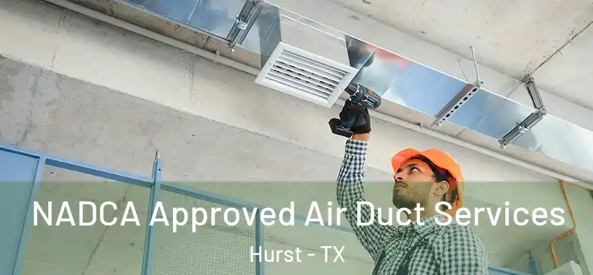  NADCA Approved Air Duct Services Hurst - TX