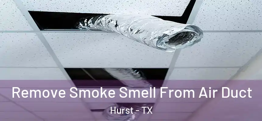  Remove Smoke Smell From Air Duct Hurst - TX