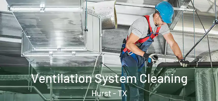  Ventilation System Cleaning Hurst - TX