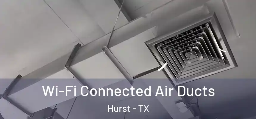Wi-Fi Connected Air Ducts Hurst - TX